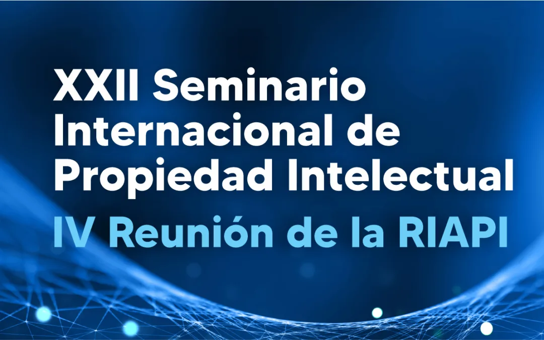 XXI Seminario Internacional de Propiedad Intelectual – IV Reunión de la RIAPI