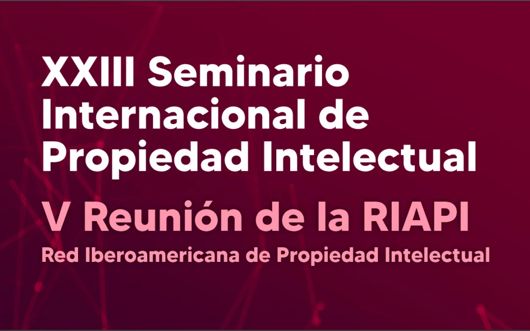 XXIII Seminario Internacional de Propiedad Intelectual – V Reunión de la RIAPI