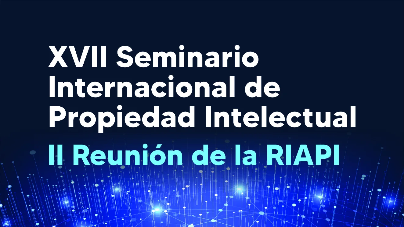 XVII Seminario Internacional de Propiedad Intelectual – II Reunión de la RIAPI